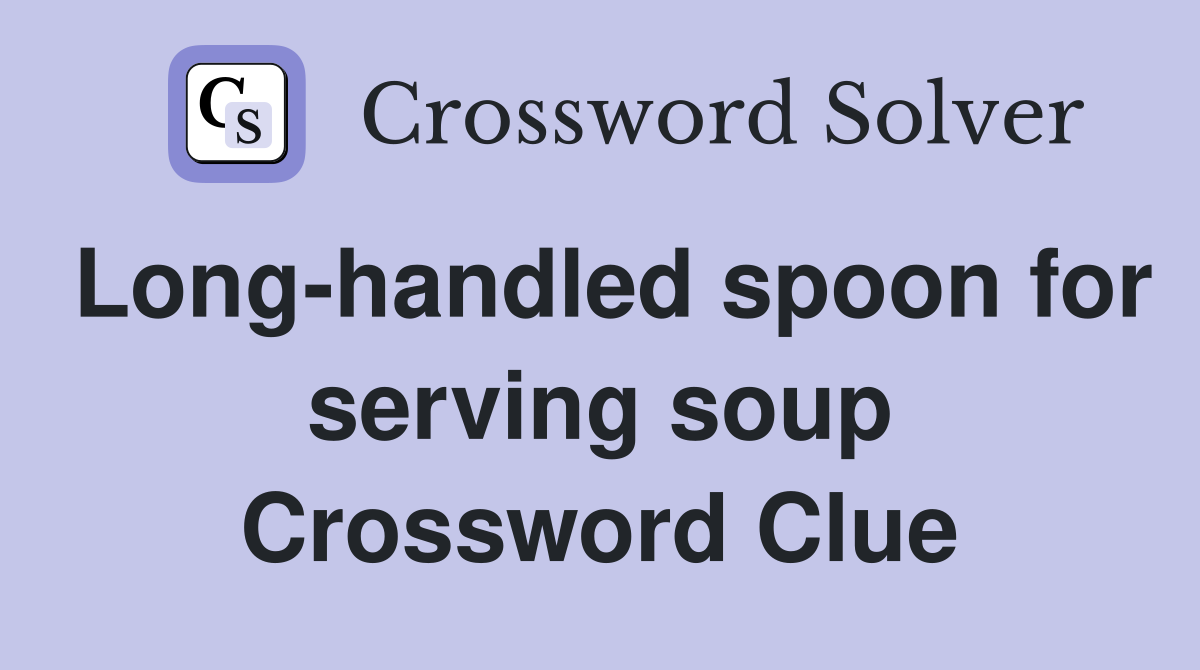Long-handled spoon for serving soup Crossword Clue