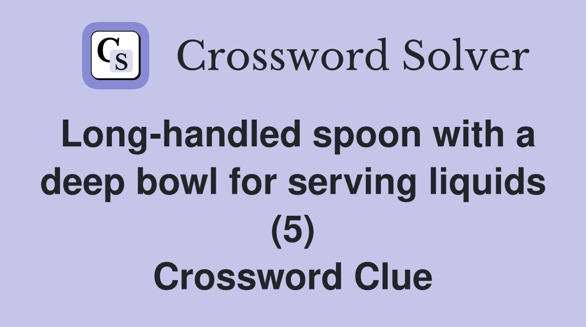 Long-handled spoon with a deep bowl for serving liquids (5) Crossword Clue