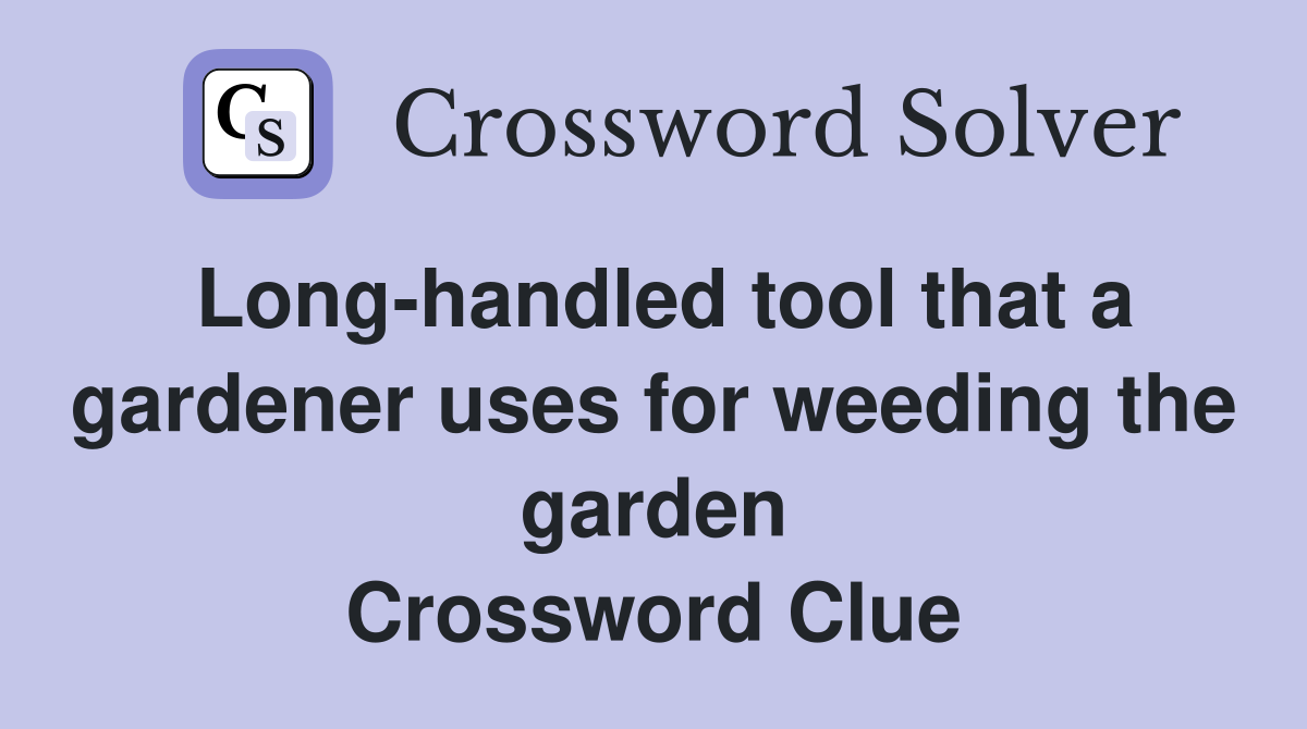 Long-handled tool that a gardener uses for weeding the garden Crossword Clue