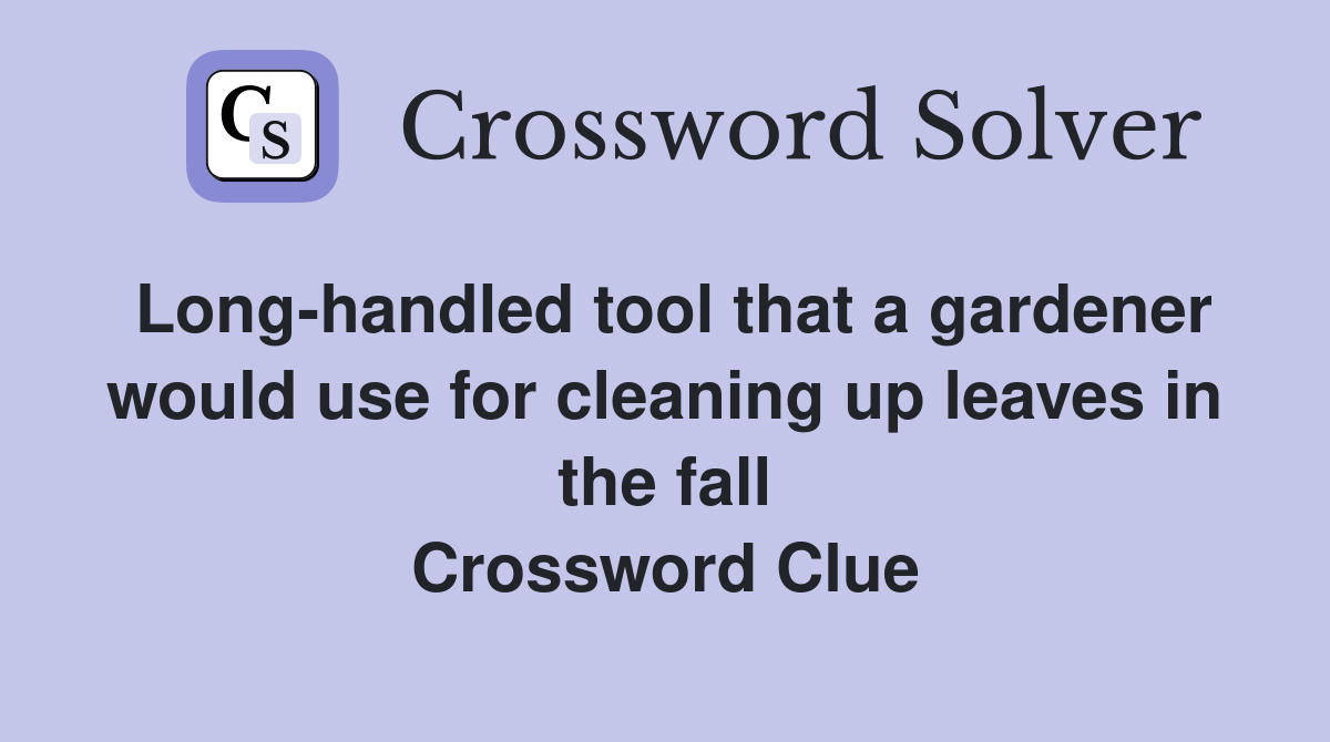 Long-handled tool that a gardener would use for cleaning up leaves in the fall Crossword Clue
