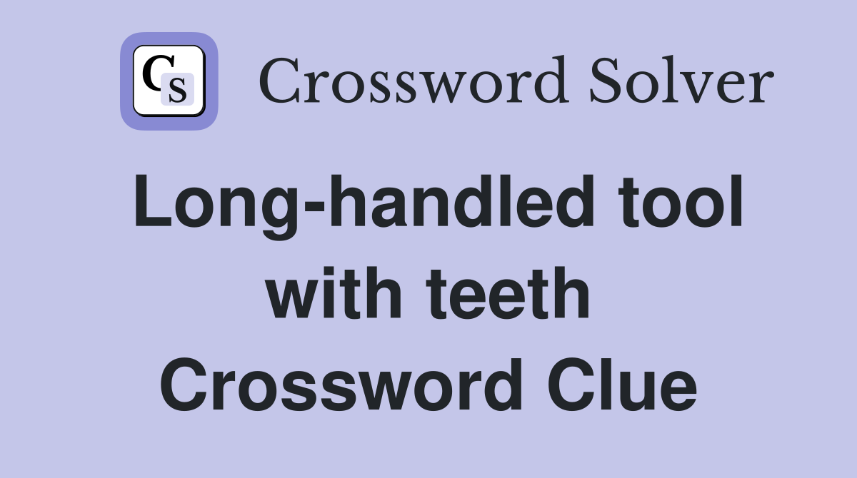 Long-handled tool with teeth Crossword Clue