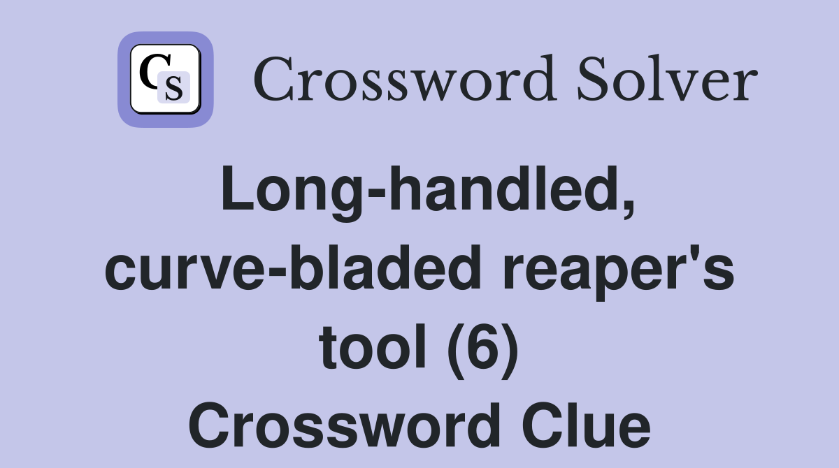 Long-handled, curve-bladed reaper's tool (6) Crossword Clue