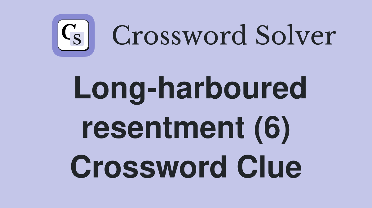 Long-harboured resentment (6) Crossword Clue