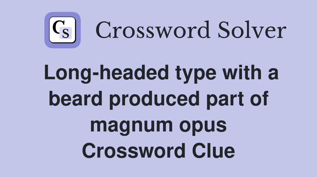 Long-headed type with a beard produced part of magnum opus Crossword Clue