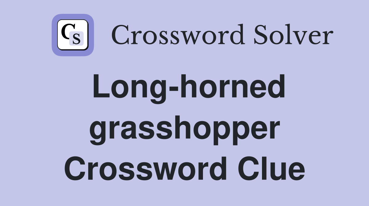 Long-horned grasshopper Crossword Clue