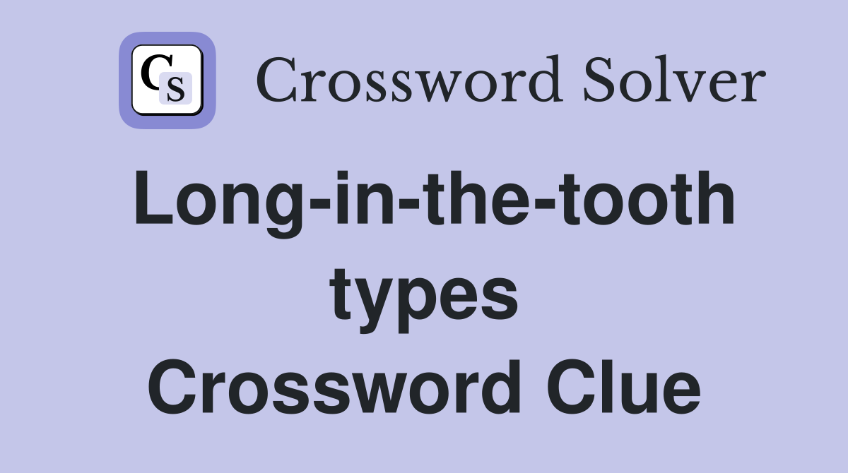 Long-in-the-tooth types Crossword Clue