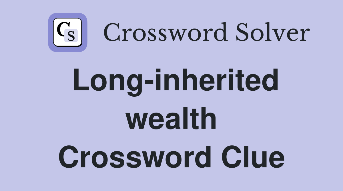 Long-inherited wealth Crossword Clue