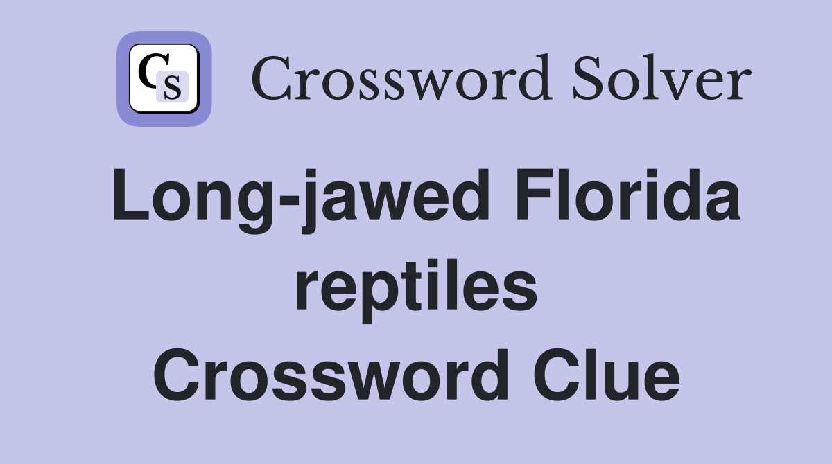 Long-jawed Florida reptiles Crossword Clue