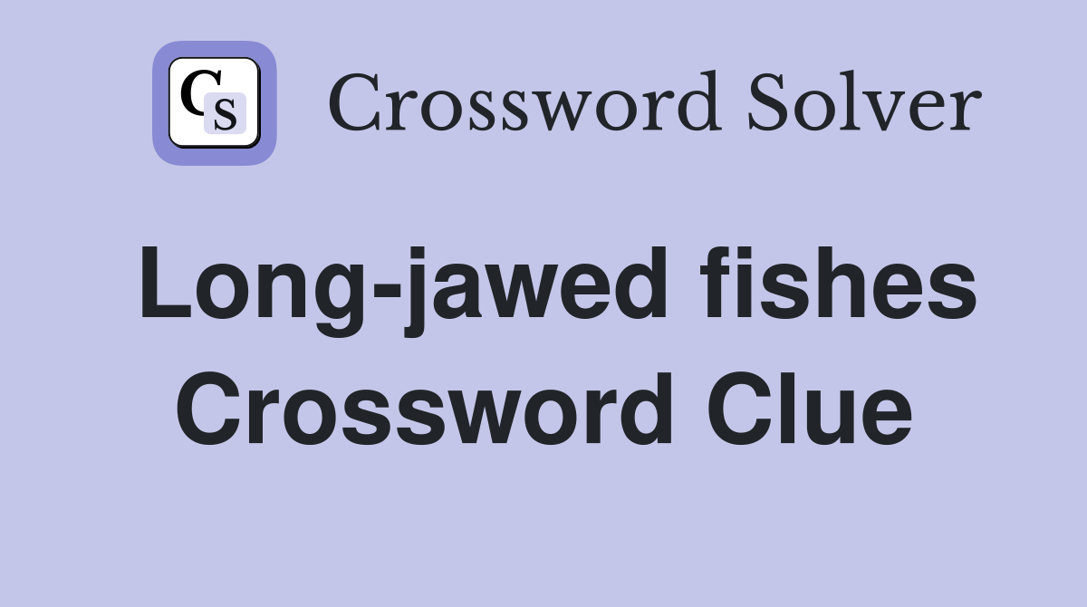 Long-jawed fishes Crossword Clue