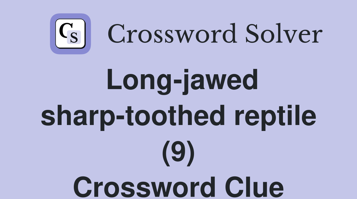 Long-jawed sharp-toothed reptile (9) Crossword Clue