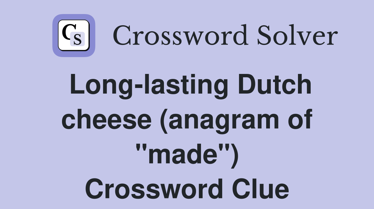 Long-lasting Dutch cheese (anagram of "made") Crossword Clue