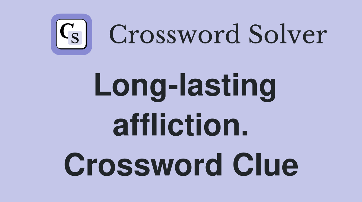 Long-lasting affliction. Crossword Clue