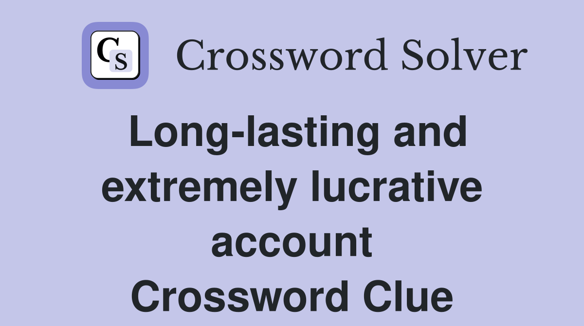 Long-lasting and extremely lucrative account Crossword Clue