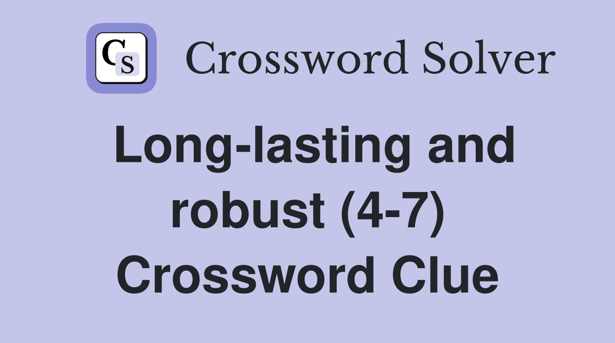 Long-lasting and robust (4-7) Crossword Clue