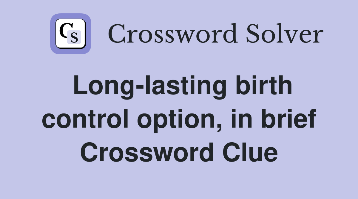 Long-lasting birth control option, in brief Crossword Clue
