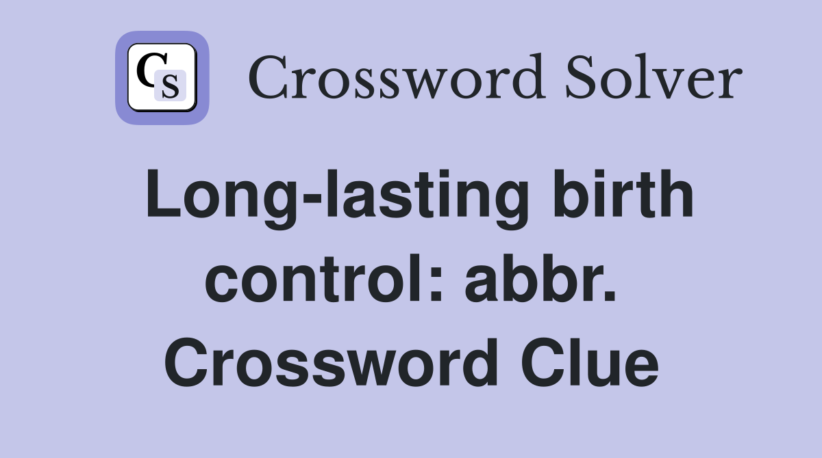 Long-lasting birth control: abbr. Crossword Clue