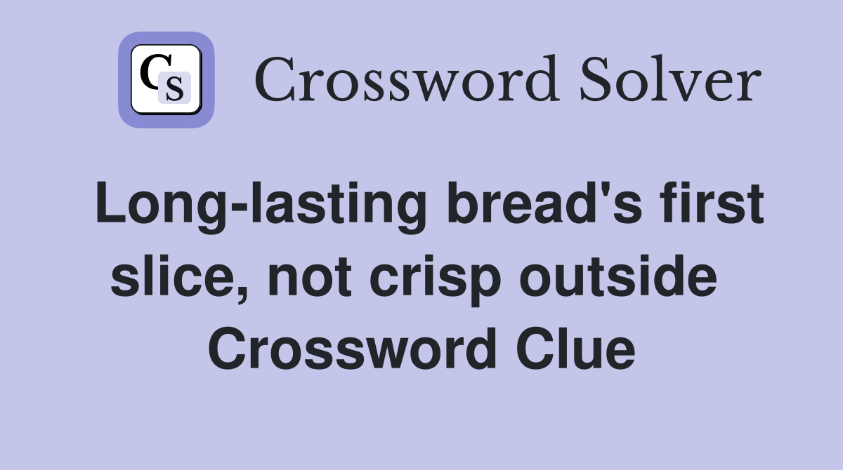 Long-lasting bread's first slice, not crisp outside  Crossword Clue