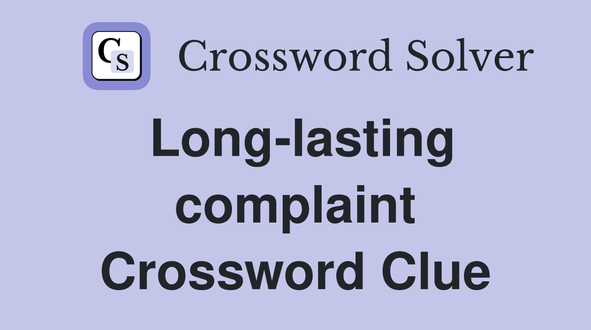 Long-lasting complaint Crossword Clue