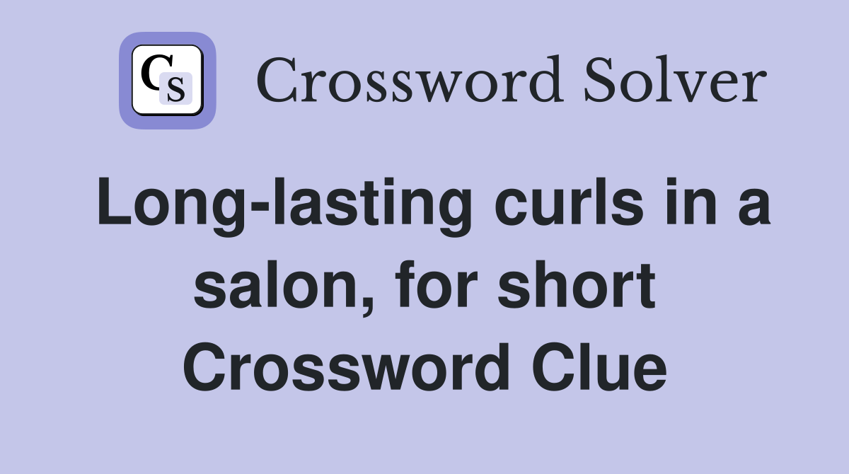 Long-lasting curls in a salon, for short Crossword Clue