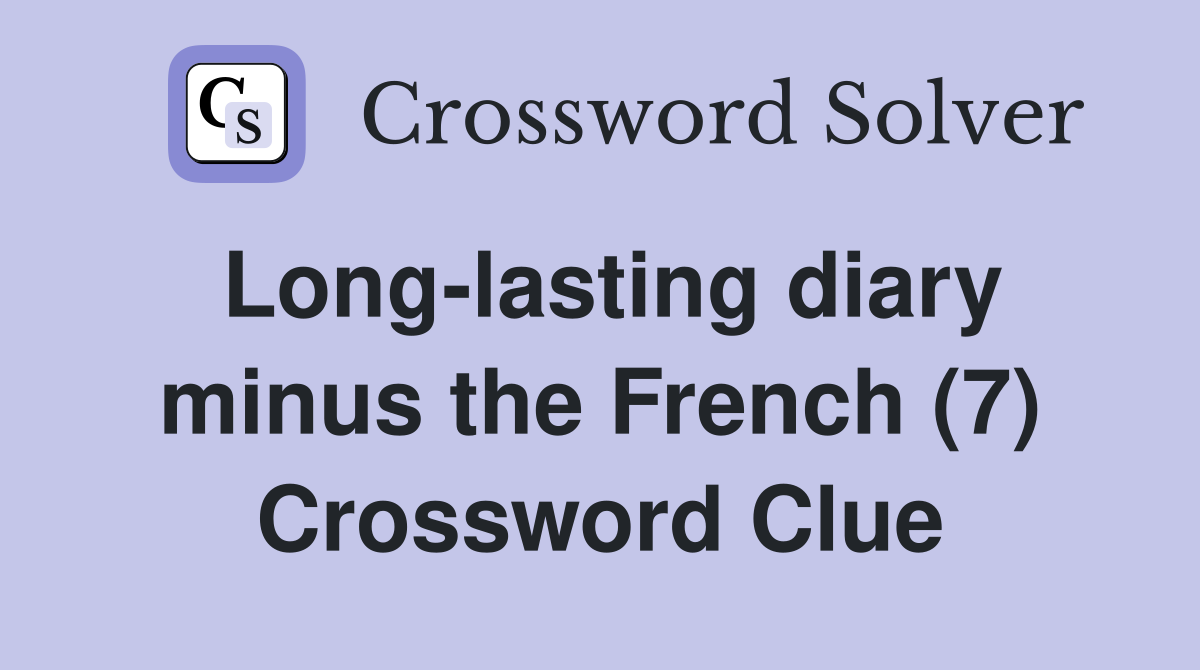 Long-lasting diary minus the French (7) Crossword Clue