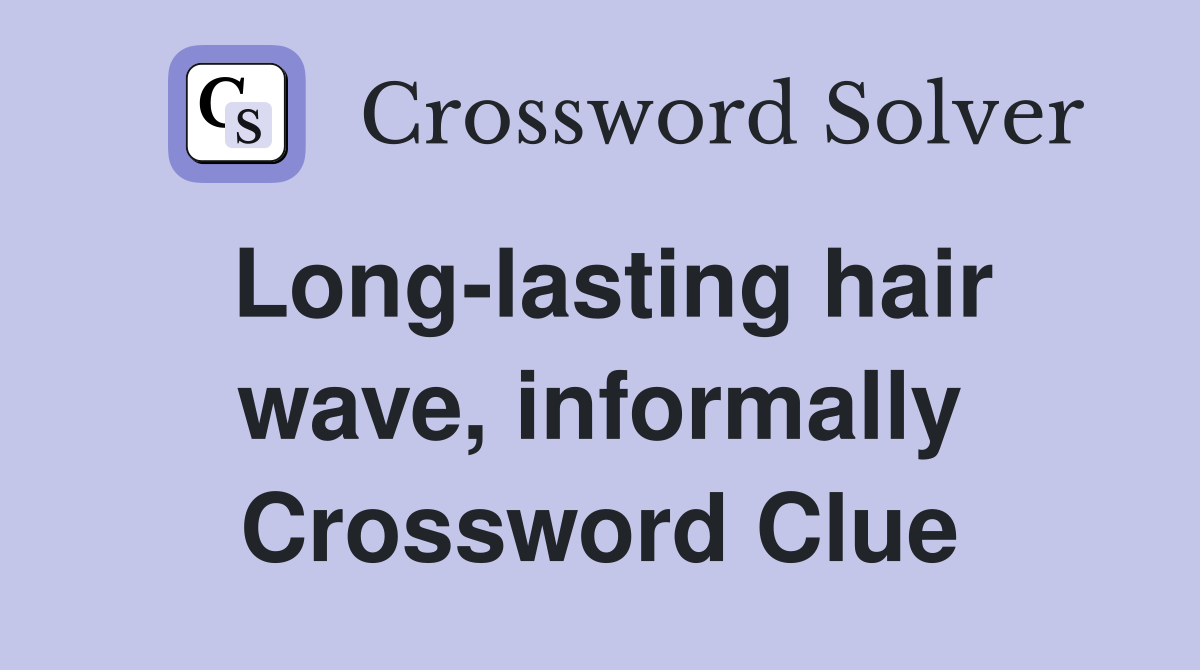 Long-lasting hair wave, informally Crossword Clue