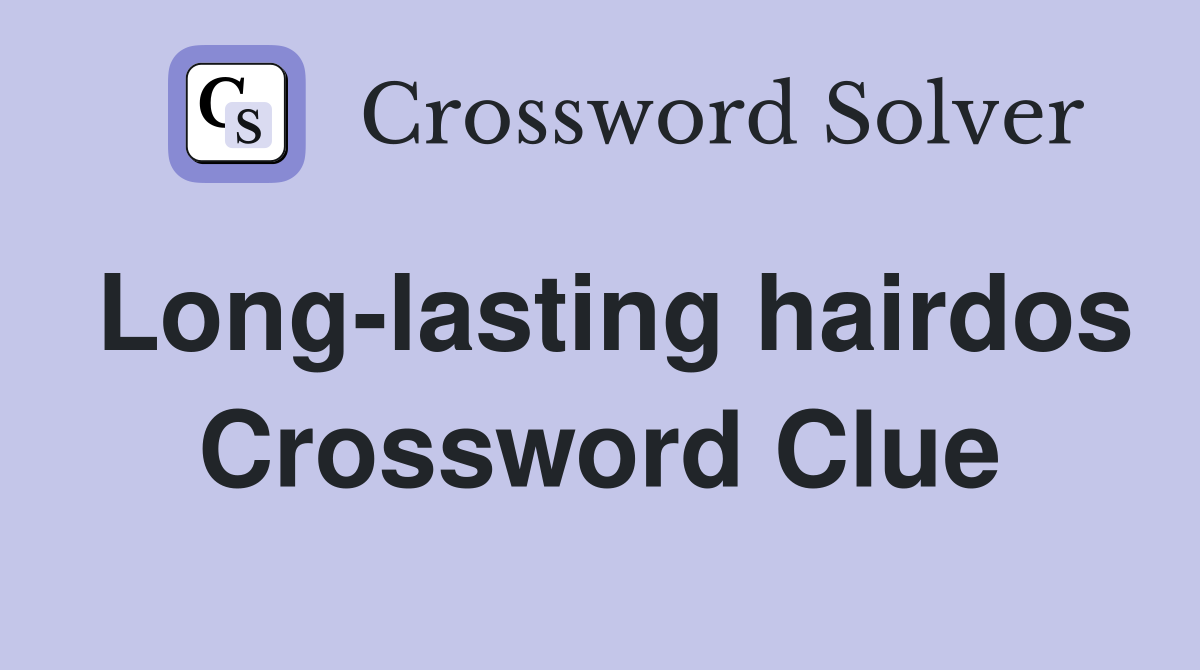 Long-lasting hairdos Crossword Clue