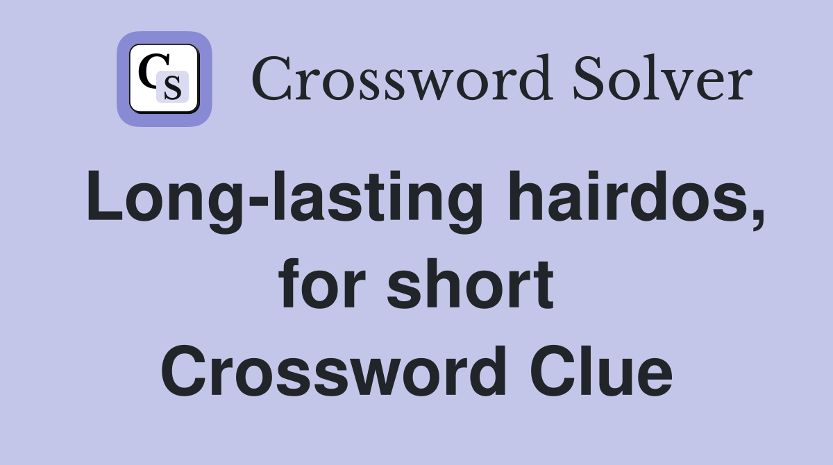 Long-lasting hairdos, for short Crossword Clue