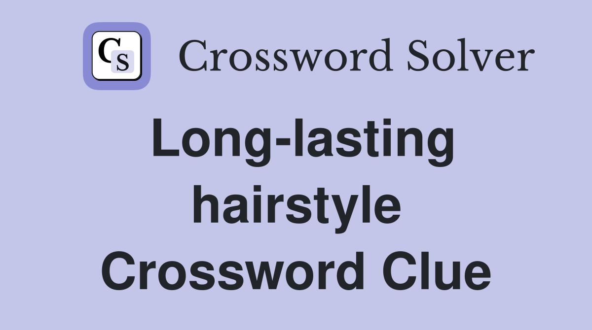 Long-lasting hairstyle Crossword Clue