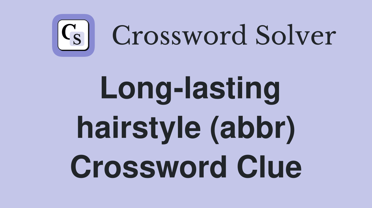 Long-lasting hairstyle (abbr) Crossword Clue