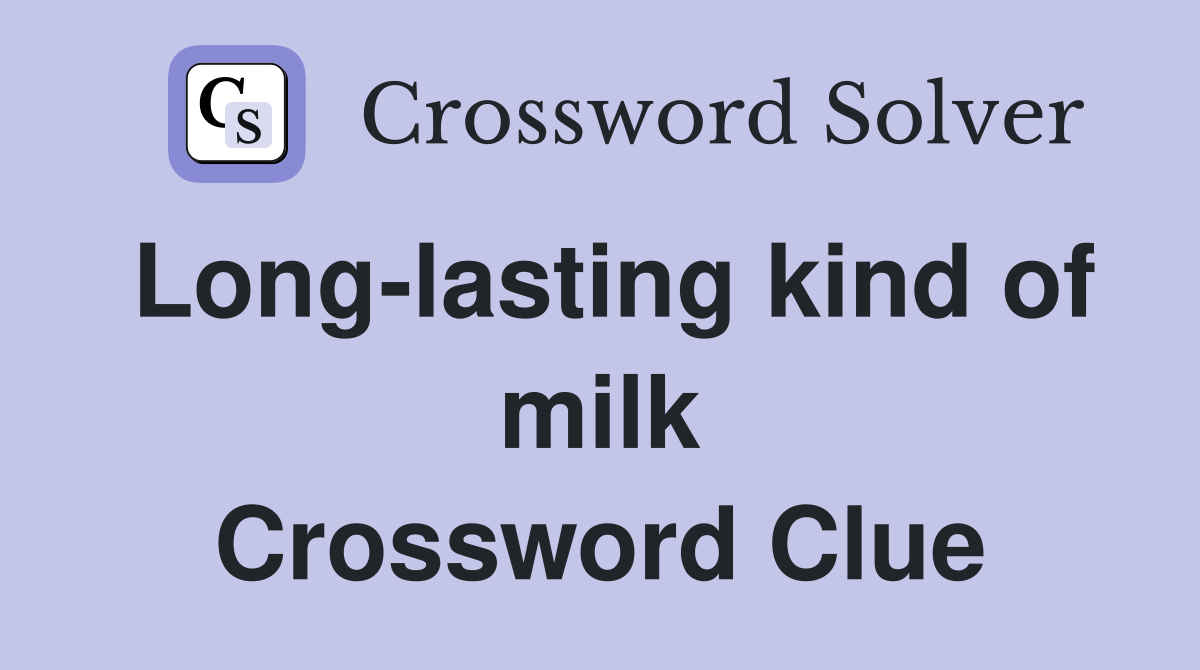 Long-lasting kind of milk Crossword Clue