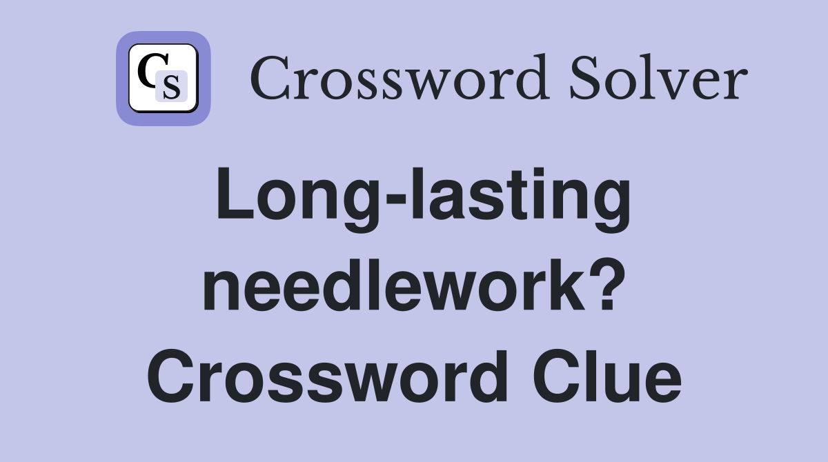 Long-lasting needlework? Crossword Clue
