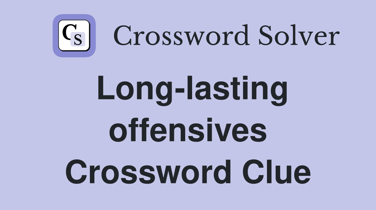 Long-lasting offensives Crossword Clue