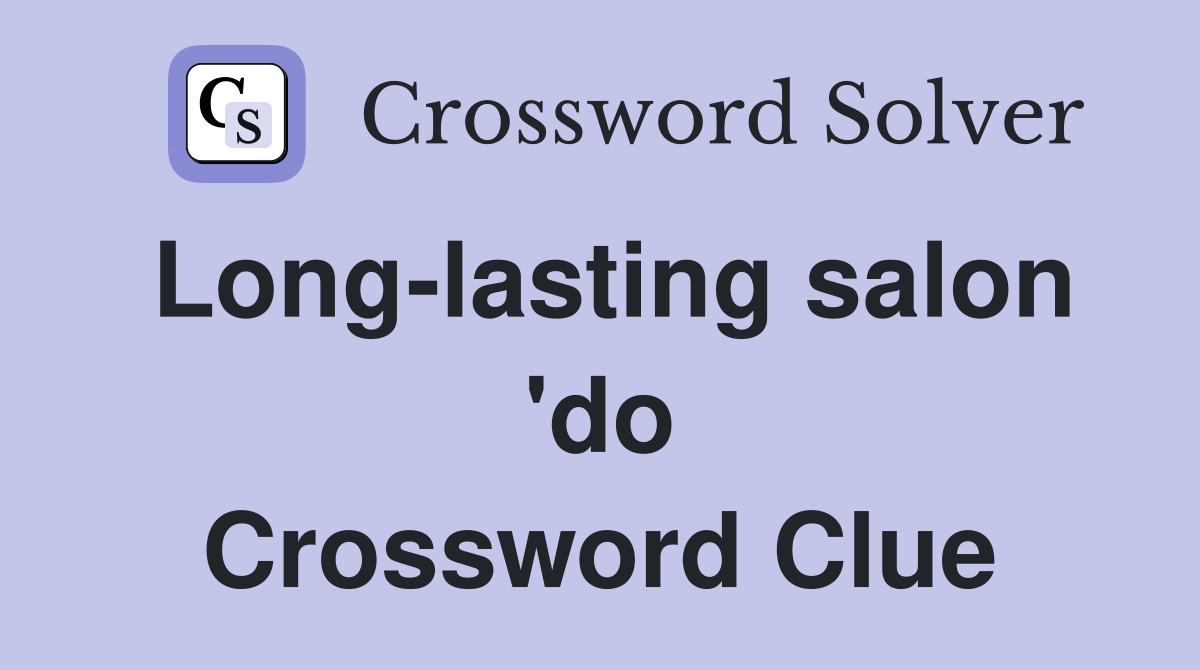 Long-lasting salon 'do Crossword Clue