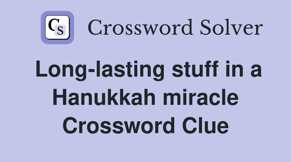Long-lasting stuff in a Hanukkah miracle Crossword Clue