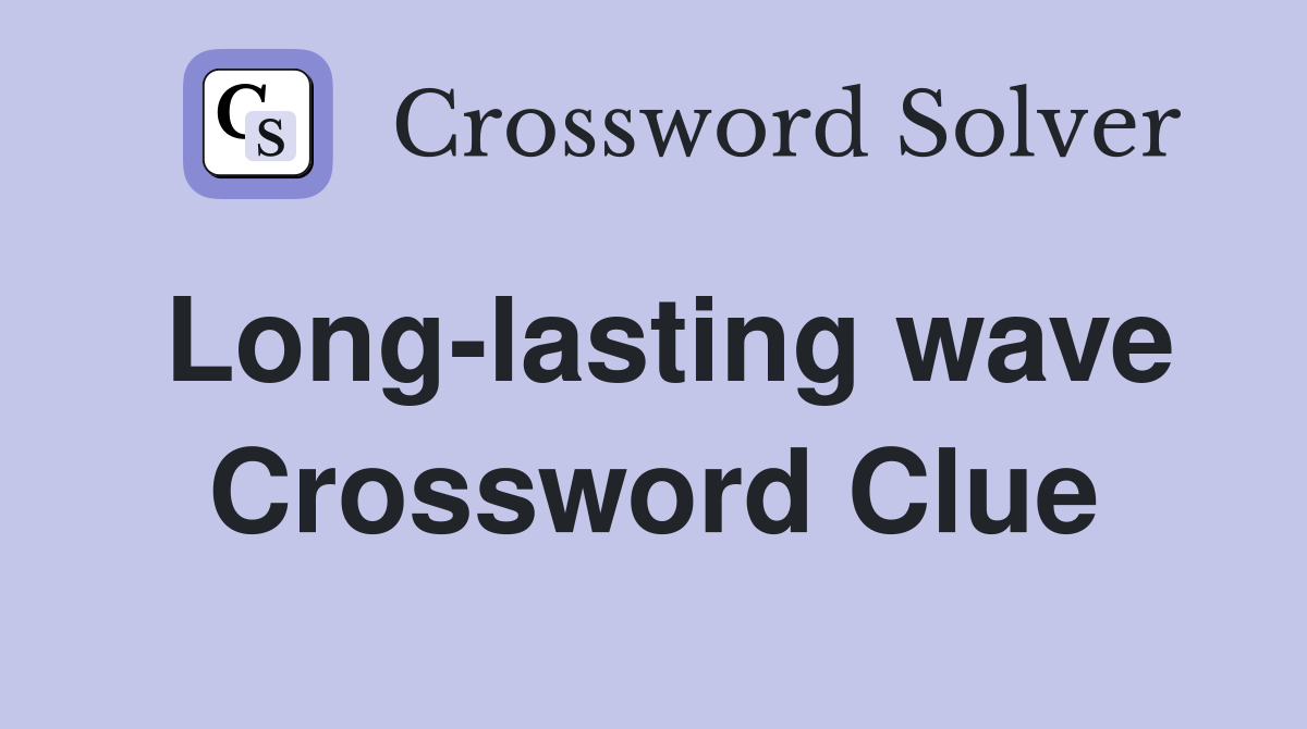 Long-lasting wave Crossword Clue