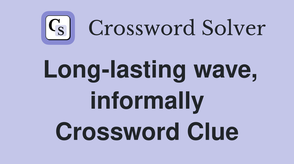 Long-lasting wave, informally Crossword Clue