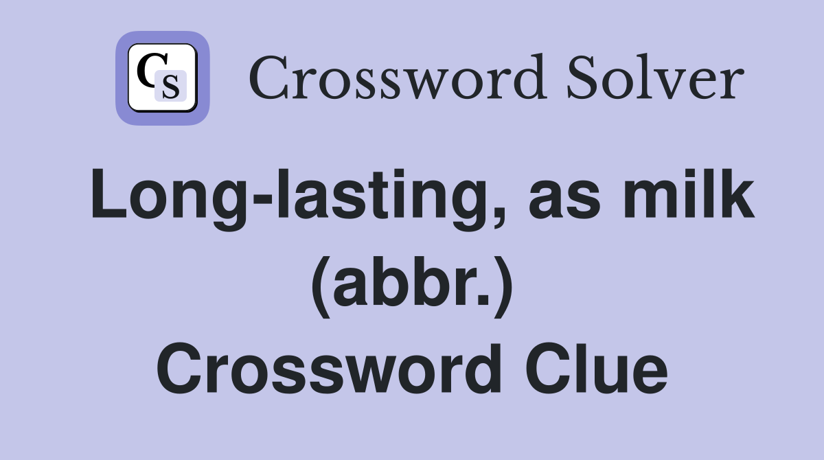 Long-lasting, as milk (abbr.) Crossword Clue