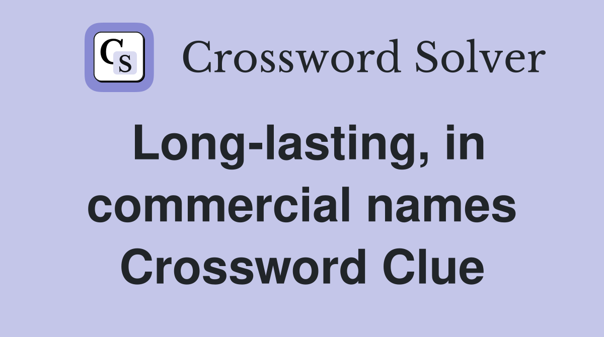 Long-lasting, in commercial names Crossword Clue
