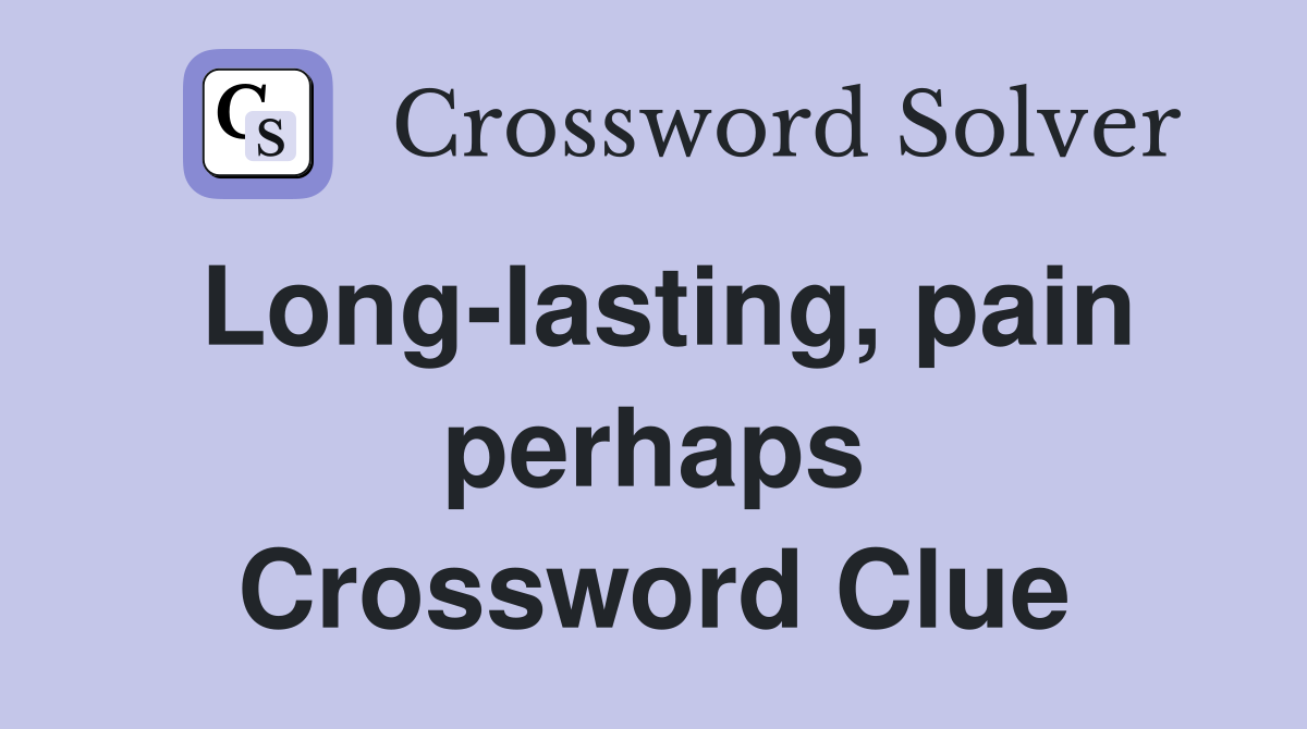 Long-lasting, pain perhaps Crossword Clue