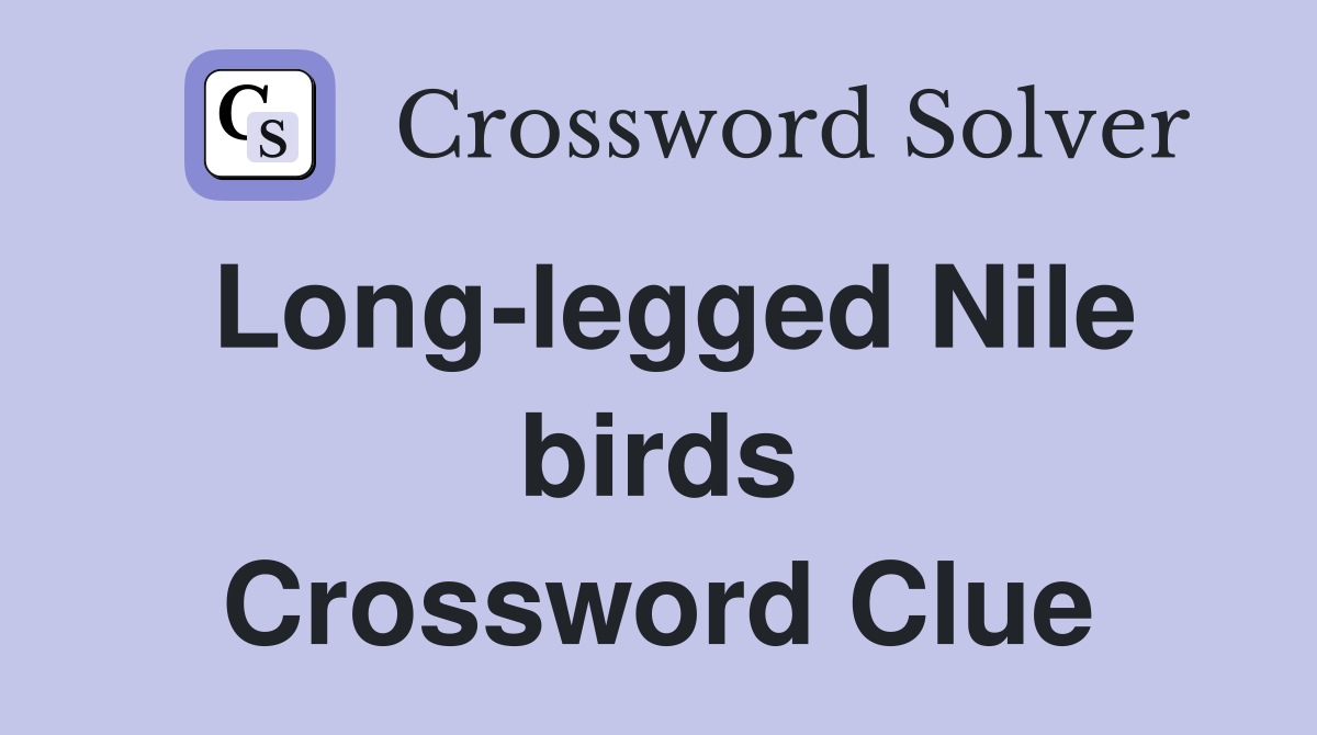 Long-legged Nile birds Crossword Clue