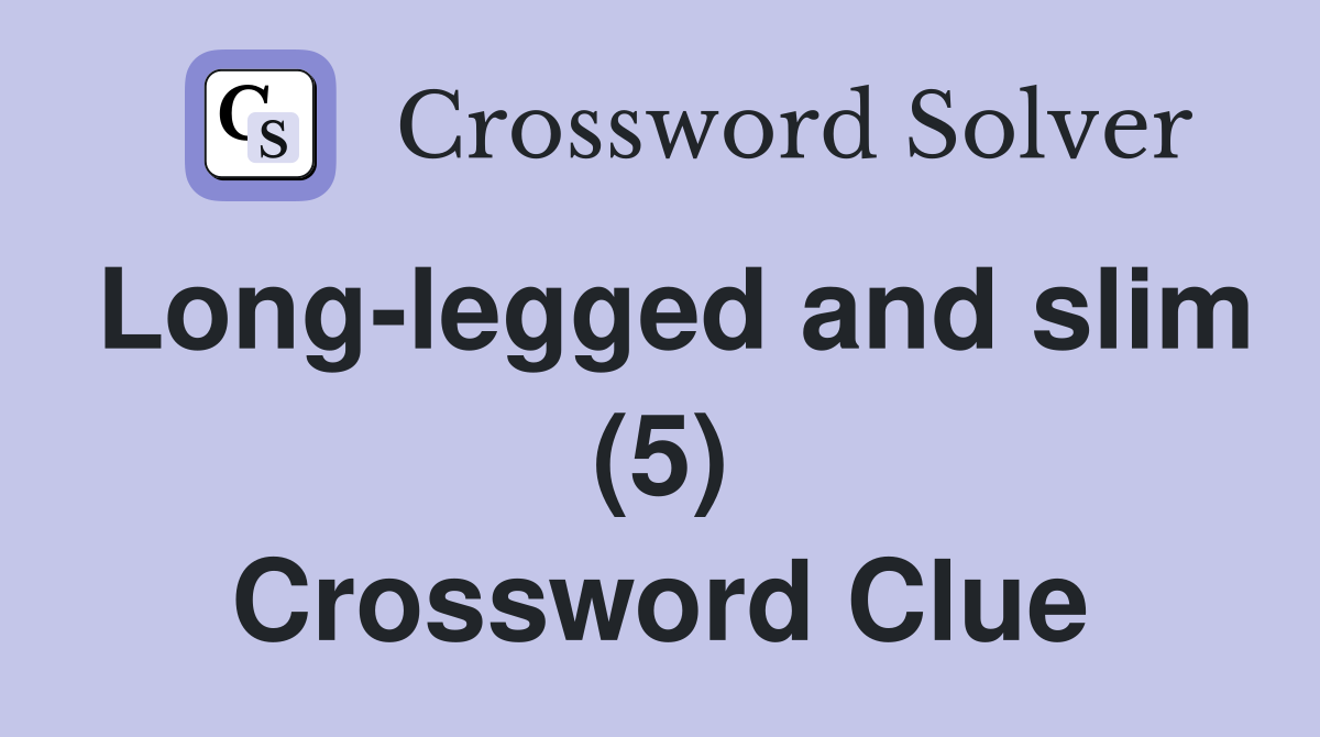 Long-legged and slim (5) Crossword Clue