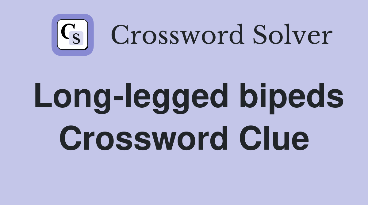 Long-legged bipeds Crossword Clue
