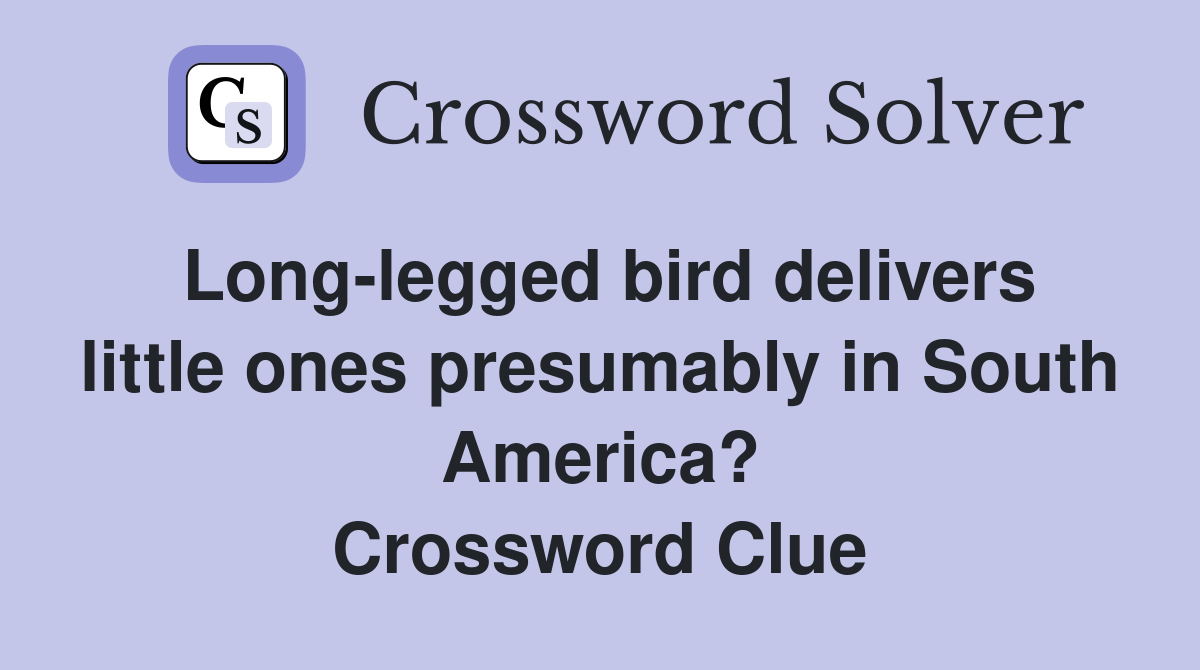 Long-legged bird delivers little ones presumably in South America? Crossword Clue