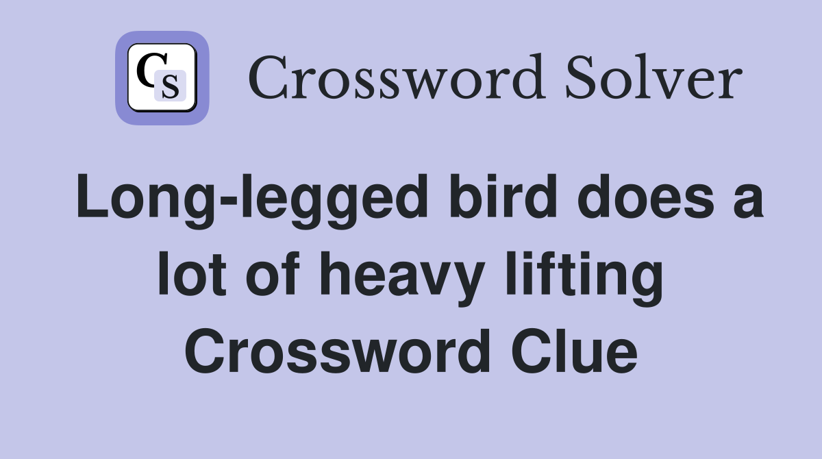 Long-legged bird does a lot of heavy lifting Crossword Clue