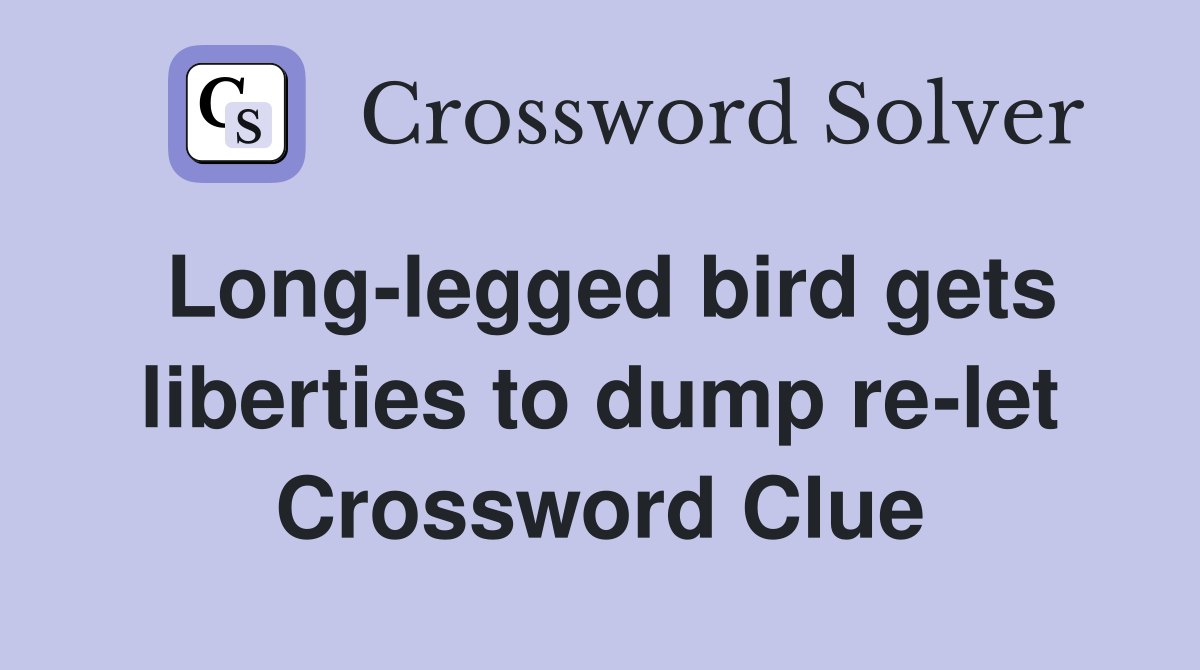 Long-legged bird gets liberties to dump re-let Crossword Clue