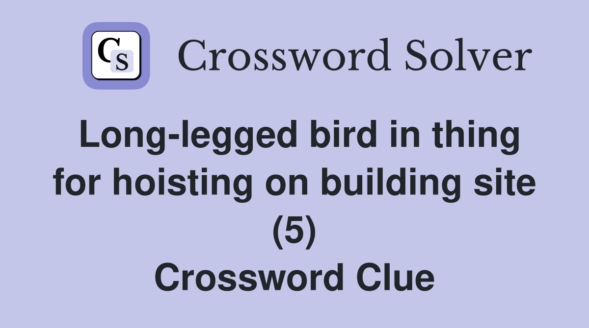 Long-legged bird in thing for hoisting on building site (5) Crossword Clue