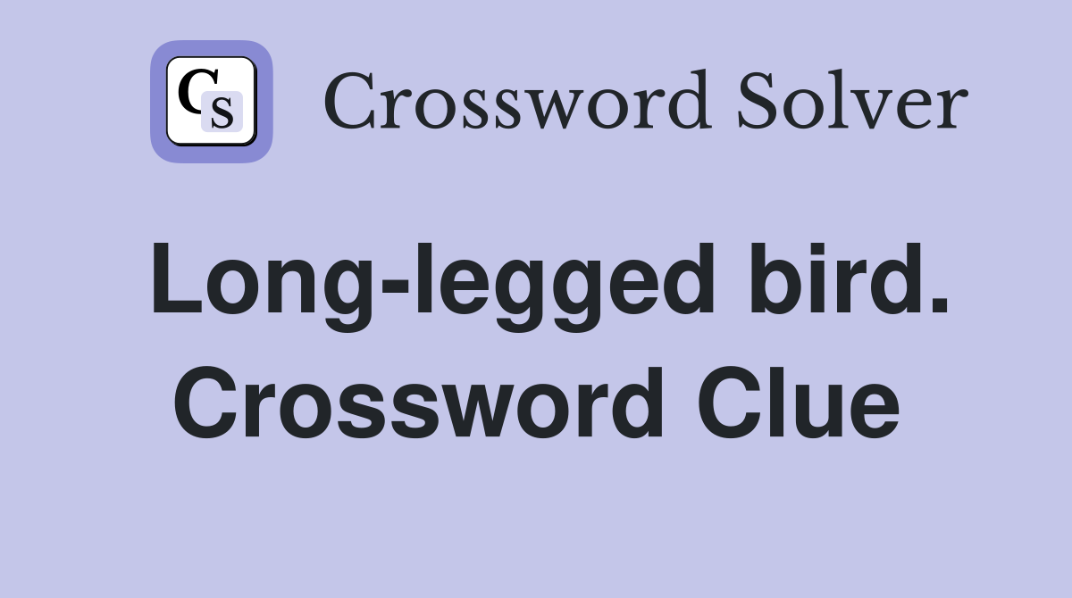Long-legged bird. Crossword Clue