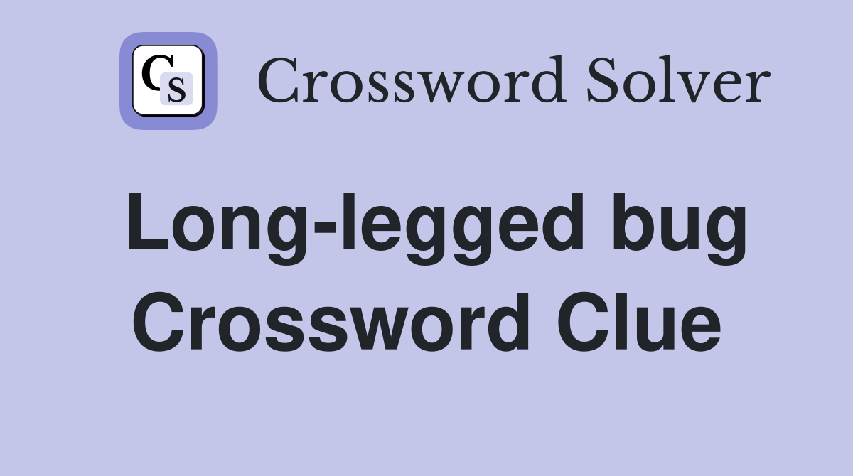 Long-legged bug Crossword Clue