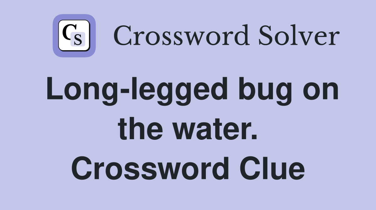 Long-legged bug on the water. Crossword Clue