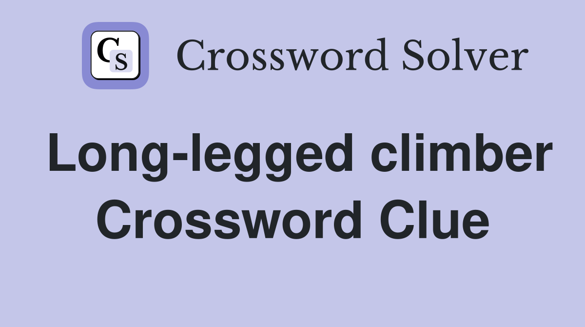 Long-legged climber Crossword Clue
